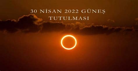 30 nisan 2022 güneş tutulması
